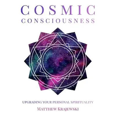 "Cosmic Consciousness: Upgrading Your Personal Spirituality" - "" ("Krajewski Matthew")