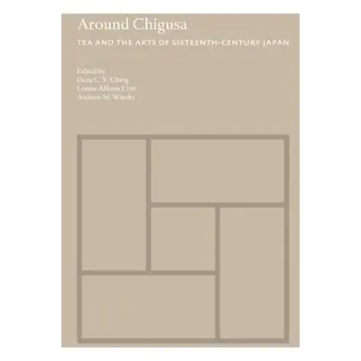 "Around Chigusa: Tea and the Arts of Sixteenth-Century Japan" - "" ("Ching Dora C. y.")