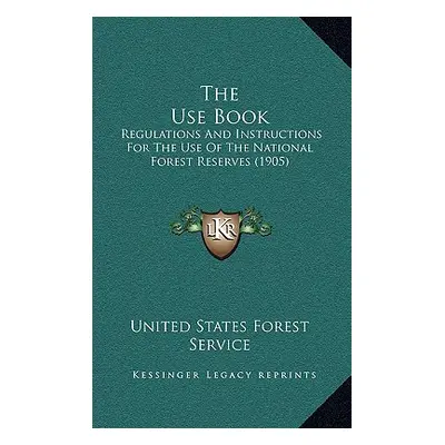 "The Use Book: Regulations And Instructions For The Use Of The National Forest Reserves (1905)" 