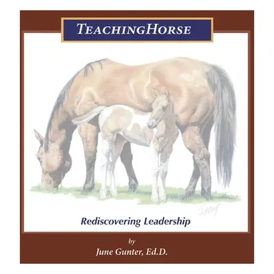 "Teachinghorse: Rediscovering Leadership" - "" ("Gunter Ed D. June")