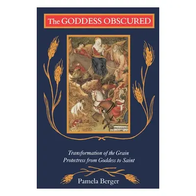 "The Goddess Obscured: Transformation of the Grain Protectress from Goddess to Saint" - "" ("Ber