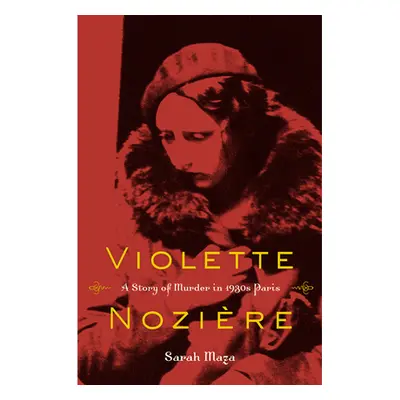 "Violette Noziere: A Story of Murder in 1930s Paris" - "" ("Maza Sarah")