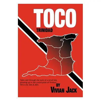 "Toco: Tales Told Through the Eyes of a Small Boy Growing Up in the Countryside of Trinidad Wi i