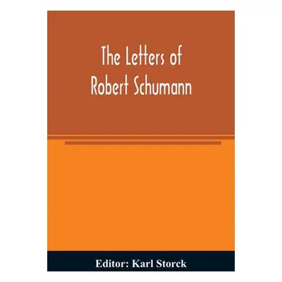 "The letters of Robert Schumann" - "" ("Storck Karl")