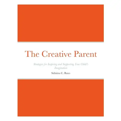 "The Creative Parent: Strategies for Inspiring and Supporting Your Child's Imagination" - "" ("B