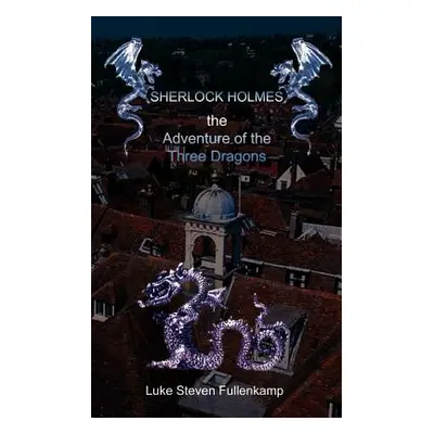 "Sherlock Holmes and the Adventure of the Three Dragons" - "" ("Fullenkamp Luke Steven")