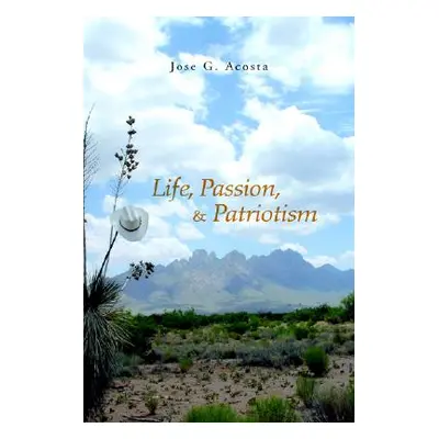 "Life, Passion, & Patriotism" - "" ("Acosta Jose G.")