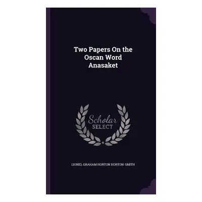 "Two Papers On the Oscan Word Anasaket" - "" ("Horton-Smith Lionel Graham Horton")