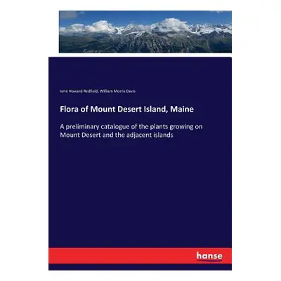 "Flora of Mount Desert Island, Maine: A preliminary catalogue of the plants growing on Mount Des