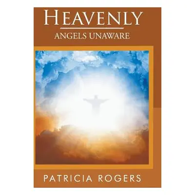 "Heavenly: Angels Unaware" - "" ("Rogers Patricia")