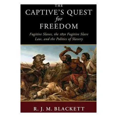 "The Captive's Quest for Freedom: Fugitive Slaves, the 1850 Fugitive Slave Law, and the Politics