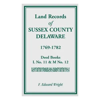 "Land Records of Sussex County, Delaware, 1769-1782" - "" ("Wright F. Edward")