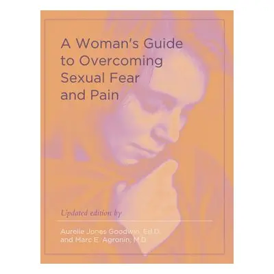 "A Woman's Guide to Overcoming Sexual Fear and Pain" - "" ("Goodwin Aurelie Jones")