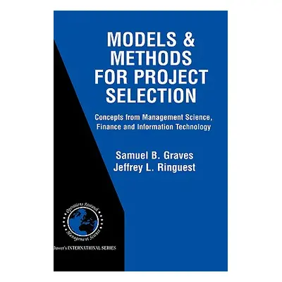 "Models & Methods for Project Selection: Concepts from Management Science, Finance and Informati