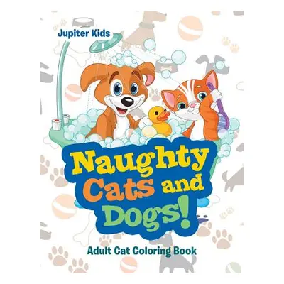 "Naughty Cats and Dogs!: Adult Cat Coloring Book" - "" ("Jupiter Kids")