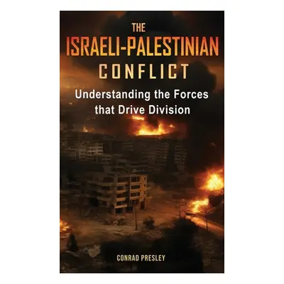 "The Israeli-Palestinian Conflict: Understanding the Forces that Drive Division" - "" ("Presley 