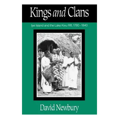 "Kings and Clans: Ijwi Island and the Lake Kivu Rift, 1780-1840" - "" ("Newbury David")