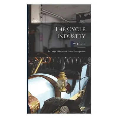 "The Cycle Industry: Its Origin, History and Latest Developments" - "" ("Grew W. F.")