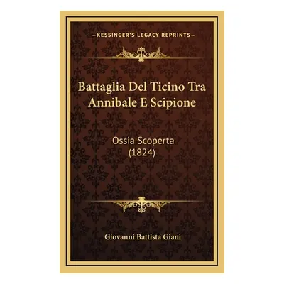 "Battaglia Del Ticino Tra Annibale E Scipione: Ossia Scoperta (1824)" - "" ("Giani Giovanni Batt