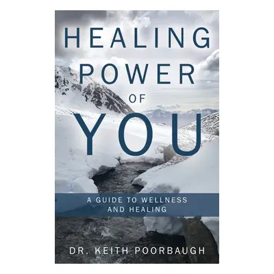 "Healing Power of You: A Guide to Wellness and Healing" - "" ("Poorbaugh Keith")