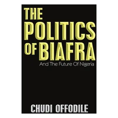 "The Politics of Biafra: And the Future of Nigeria" - "" ("Offodile Chudi")