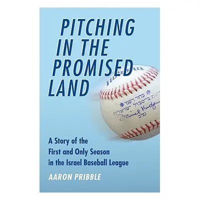 "Pitching in the Promised Land: A Story of the First and Only Season in the Israel Baseball Leag