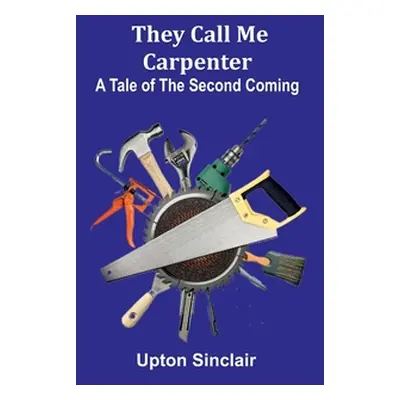 "They Call Me Carpenter: A Tale of the Second Coming" - "" ("Sinclair Upton")