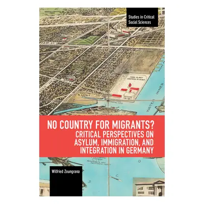 "No Country for Migrants?: Critical Perspectives on Asylum, Immigration, and Integration in Germ