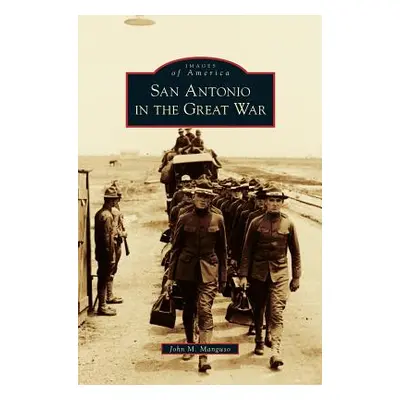 "San Antonio in the Great War" - "" ("Manguso John M.")