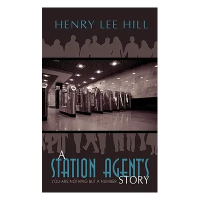 "A Station Agent's Story: You Are Nothing but a Number" - "" ("Hill Henry Lee")