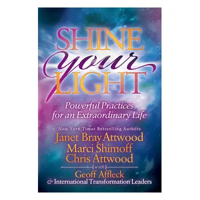 "Shine Your Light: Powerful Practices for an Extraordinary Life" - "" ("Attwood Janet Bray")