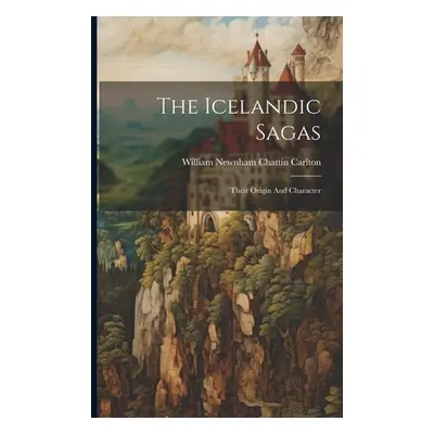 "The Icelandic Sagas: Their Origin And Character" - "" ("William Newnham Chattin Carlton")