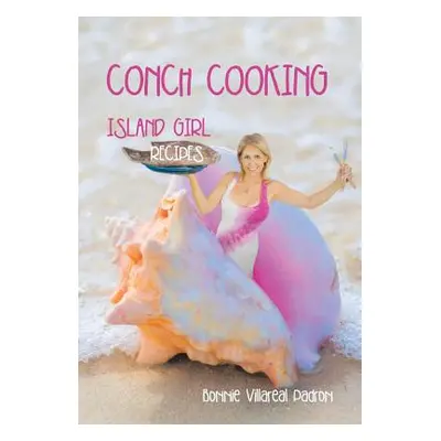 "Conch Cooking: Island Girl Recipes" - "" ("Padron Bonnie Villareal")