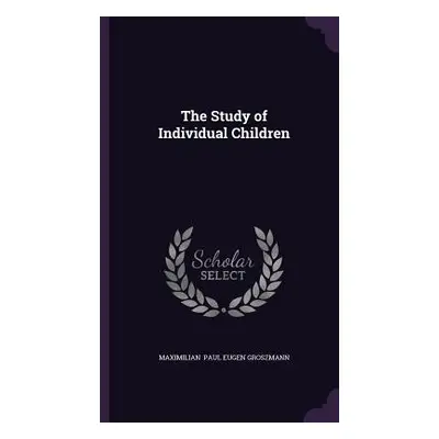 "The Study of Individual Children" - "" ("Paul Eugen Groszmann Maximilian")