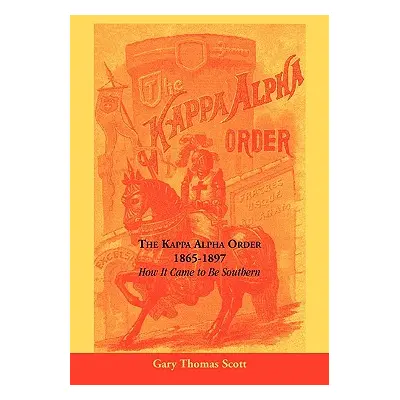 "The Kappa Alpha Order, 1865-1897: How It Came To Be Southern" - "" ("Scott Gary Thomas")