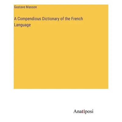 "A Compendious Dictionary of the French Language" - "" ("Masson Gustave")