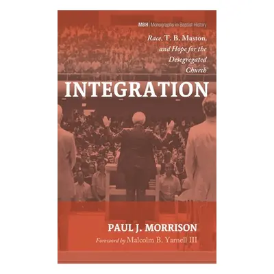 "Integration: Race, T. B. Maston, and Hope for the Desegregated Church" - "" ("Morrison Paul J."