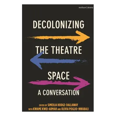 "Decolonizing the Theatre Space: A Conversation" - "" ("Hodge-Dallaway Simeilia")