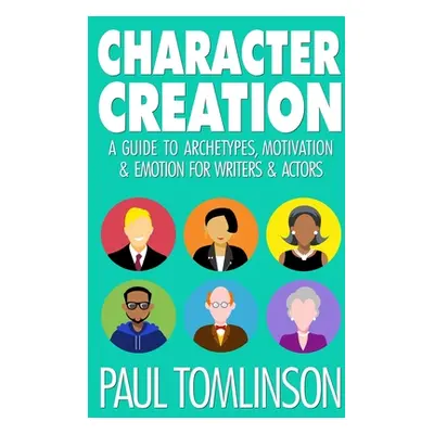 "Character Creation: A Guide to Archetypes, Motivation & Emotion for Writers & Actors" - "" ("To