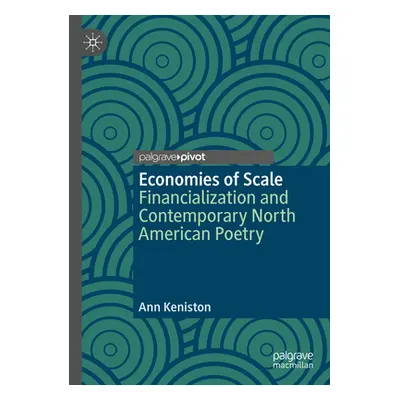 "Economies of Scale: Financialization and Contemporary North American Poetry" - "" ("Keniston An