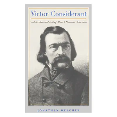 "Victor Considerant and the Rise and Fall of French Romantic Socialism" - "" ("Beecher Jonathan"