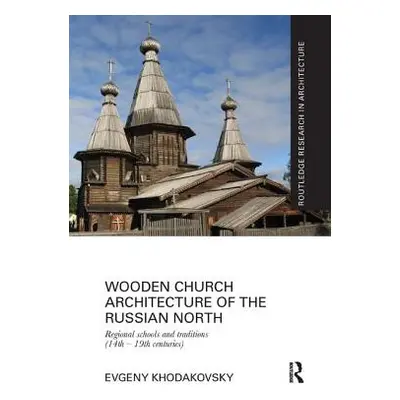 "Wooden Church Architecture of the Russian North: Regional Schools and Traditions (14th - 19th c