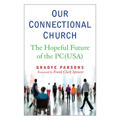 "Our Connectional Church: The Hopeful Future of the Pc(usa)" - "" ("Parsons Gradye")