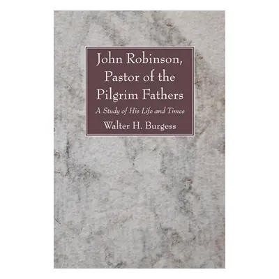 "John Robinson, Pastor of the Pilgrim Fathers" - "" ("Burgess Walter H.")