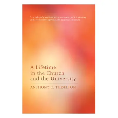 "A Lifetime in the Church and the University" - "" ("Thiselton Anthony C.")