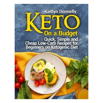 "Keto On a Budget: Quick, Simple and Cheap Low-Carb Recipes for Beginners on Ketogeniс Diet" - "