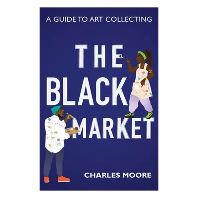 "The Black Market: A guide to art collecting" - "" ("Moore Charles")