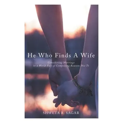 "He Who Finds a Wife: Considering Marriage in a World Full of Compelling Reasons Not To" - "" ("