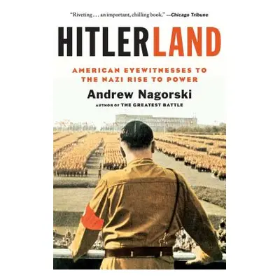 "Hitlerland: American Eyewitnesses to the Nazi Rise to Power" - "" ("Nagorski Andrew")