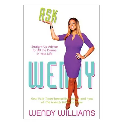 "Ask Wendy: Straight-Up Advice for All the Drama in Your Life" - "" ("Williams Wendy")